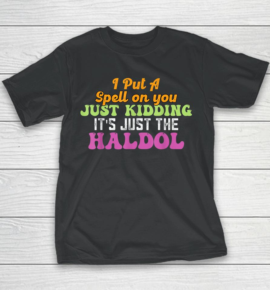 I Put A Spell On You Just Kidding It Just The Haldol Youth T-Shirt
