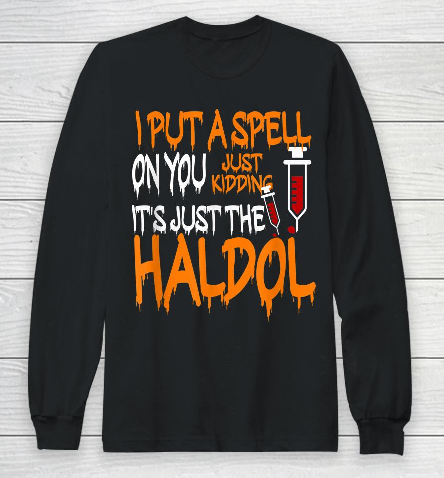 I Put A Spell On You Just Kidding It's Just The Haldol Long Sleeve T-Shirt