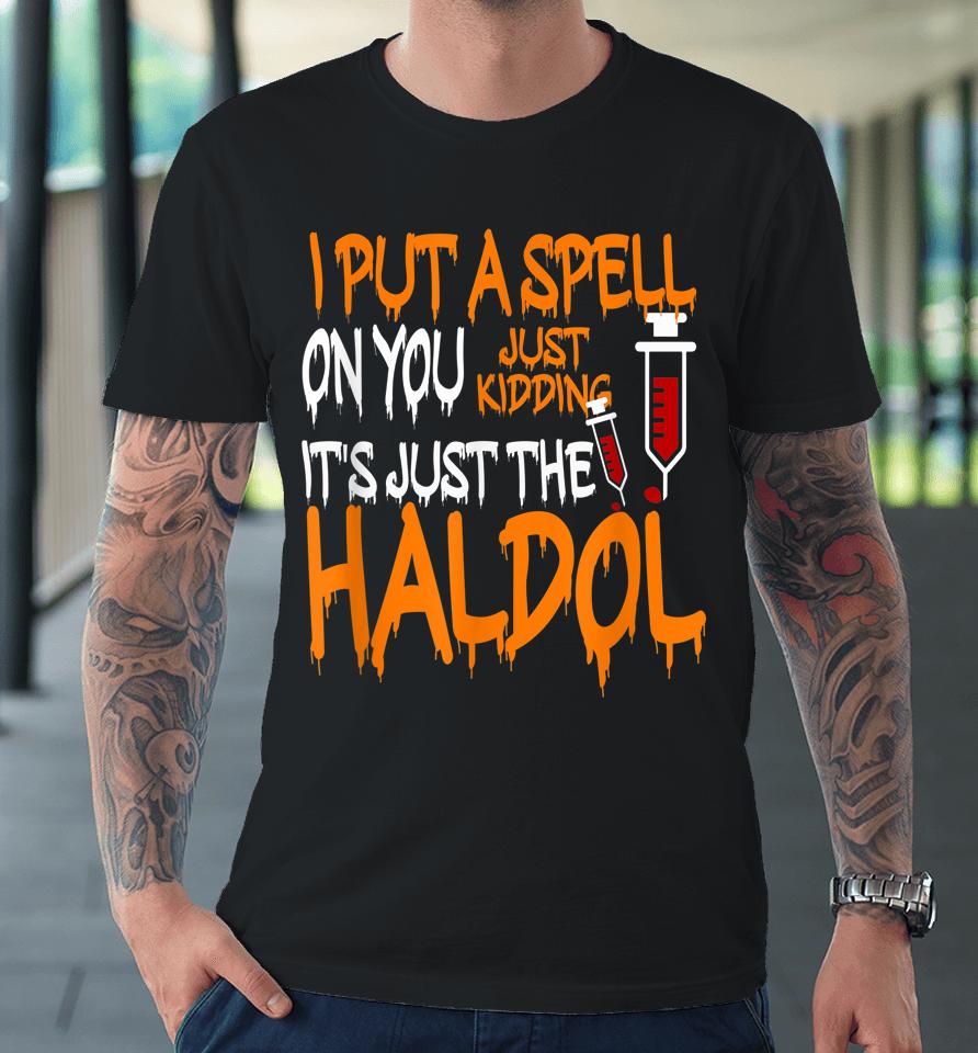I Put A Spell On You Just Kidding It's Just The Haldol Premium T-Shirt
