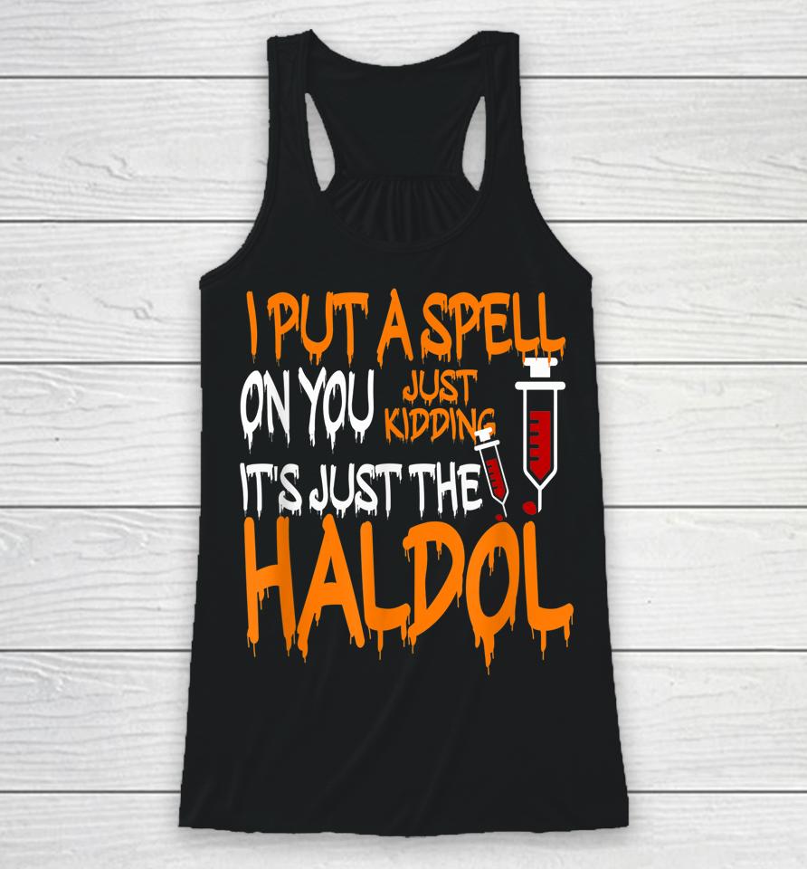 I Put A Spell On You Just Kidding It's Just The Haldol Racerback Tank