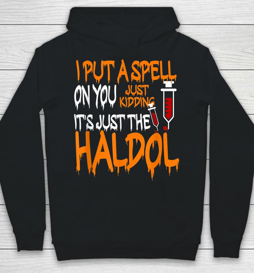I Put A Spell On You Just Kidding It's Just The Haldol Hoodie