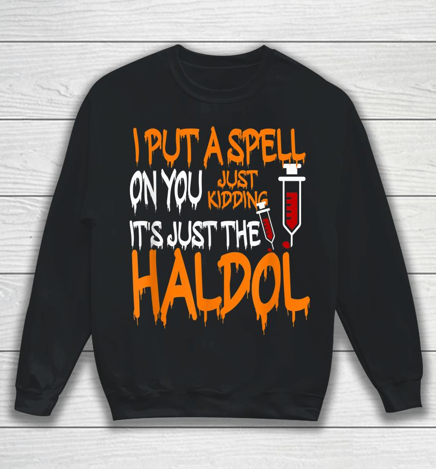 I Put A Spell On You Just Kidding It's Just The Haldol Sweatshirt