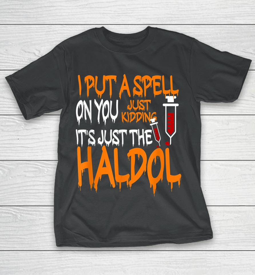 I Put A Spell On You Just Kidding It's Just The Haldol T-Shirt