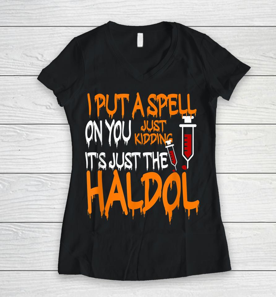I Put A Spell On You Just Kidding It's Just The Haldol Women V-Neck T-Shirt