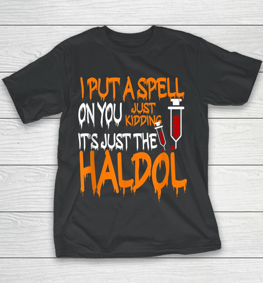 I Put A Spell On You Just Kidding It's Just The Haldol Youth T-Shirt
