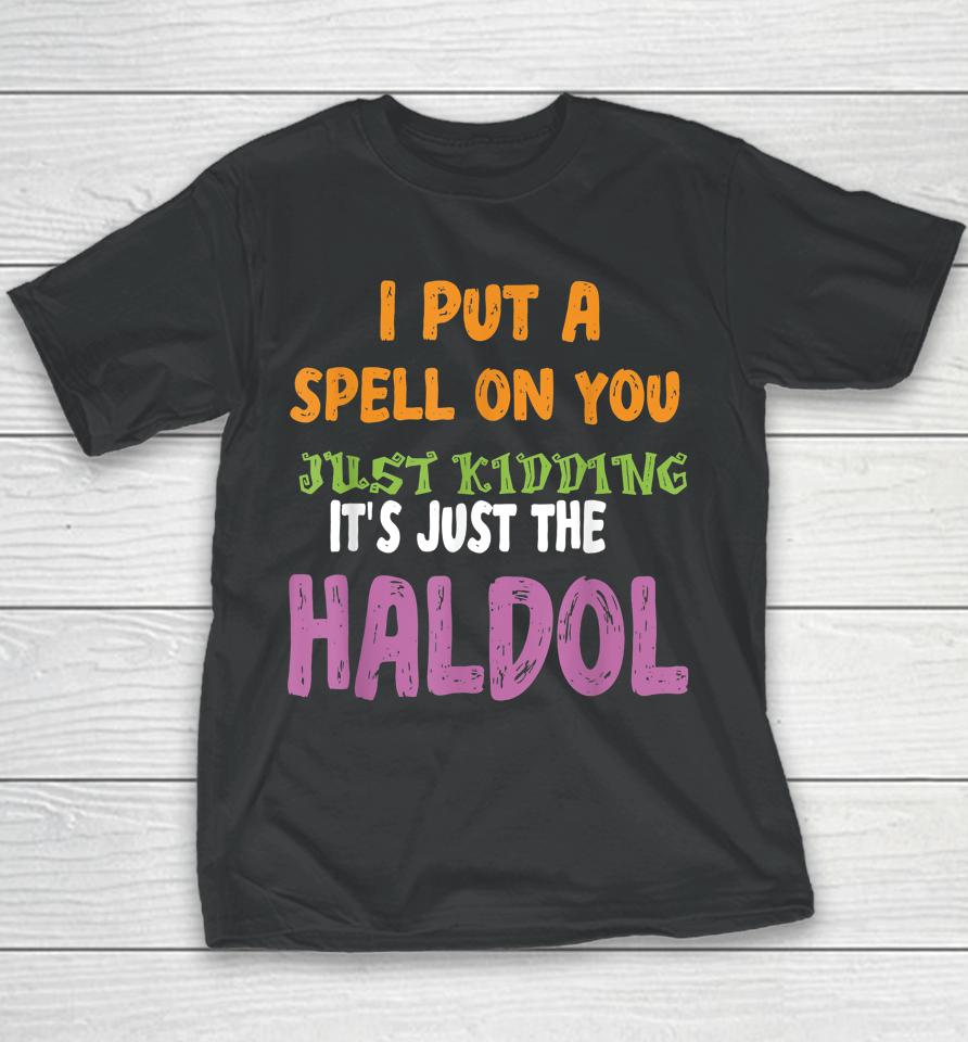 I Put A Spell On You Just Kiddings It Just The Haldol Youth T-Shirt