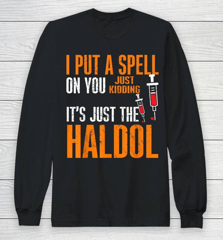 I Put A Spell On You Just Kiddings It Just The Haldol Long Sleeve T-Shirt