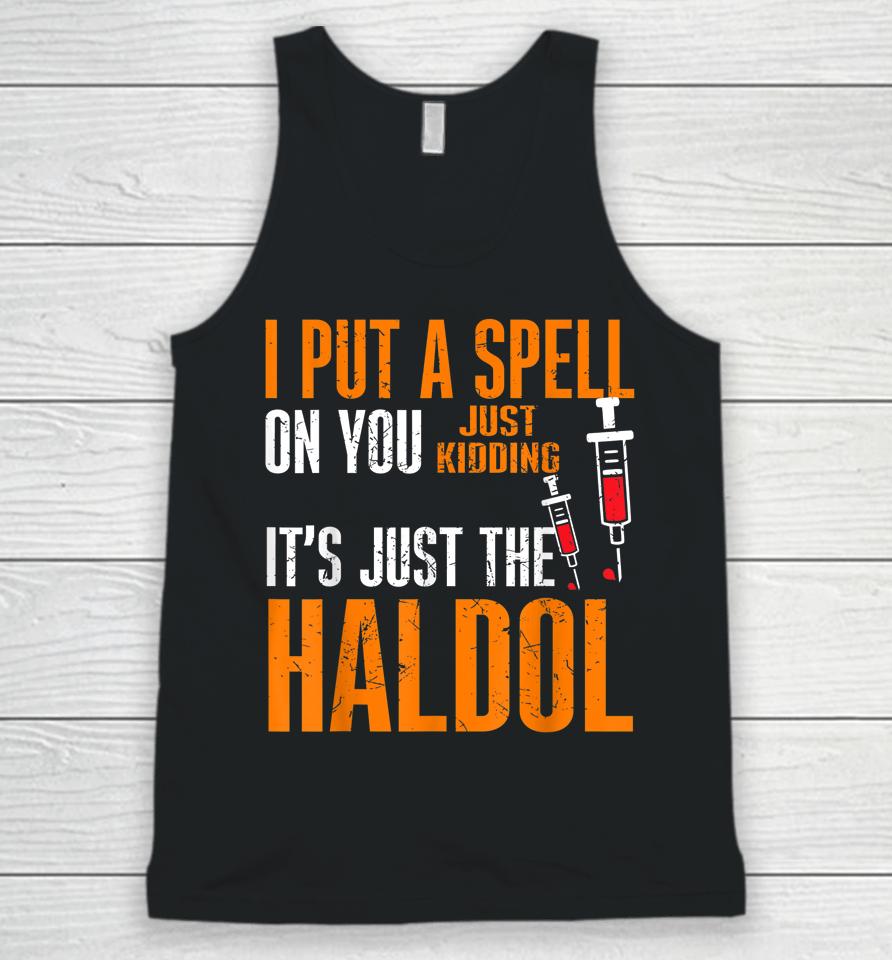 I Put A Spell On You Just Kiddings It Just The Haldol Unisex Tank Top