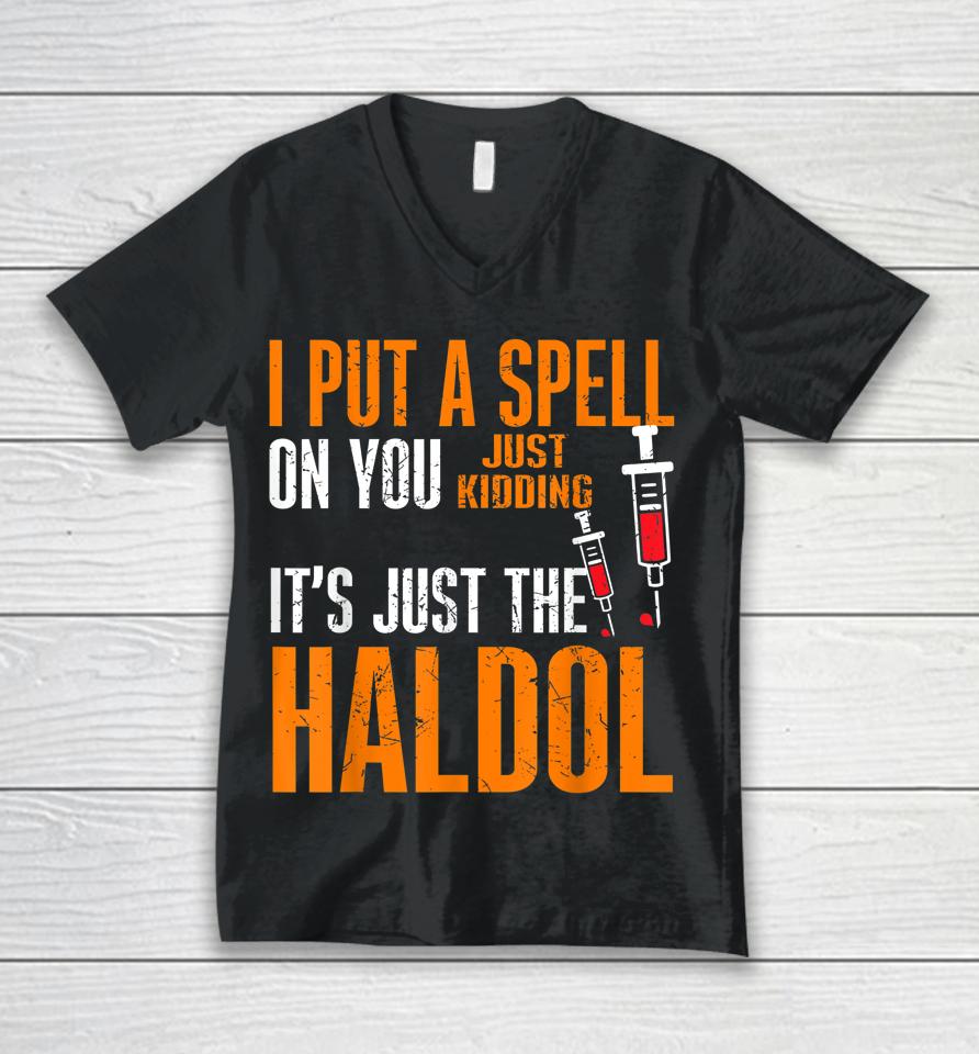 I Put A Spell On You Just Kiddings It Just The Haldol Unisex V-Neck T-Shirt