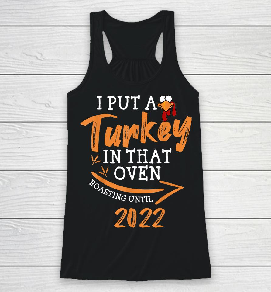 I Put A Turkey In That Oven Roasting Until 2022 Pregnancy Thanksgiving Racerback Tank