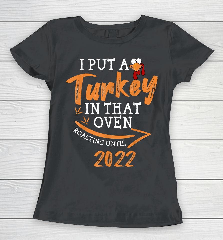 I Put A Turkey In That Oven Roasting Until 2022 Pregnancy Thanksgiving Women T-Shirt
