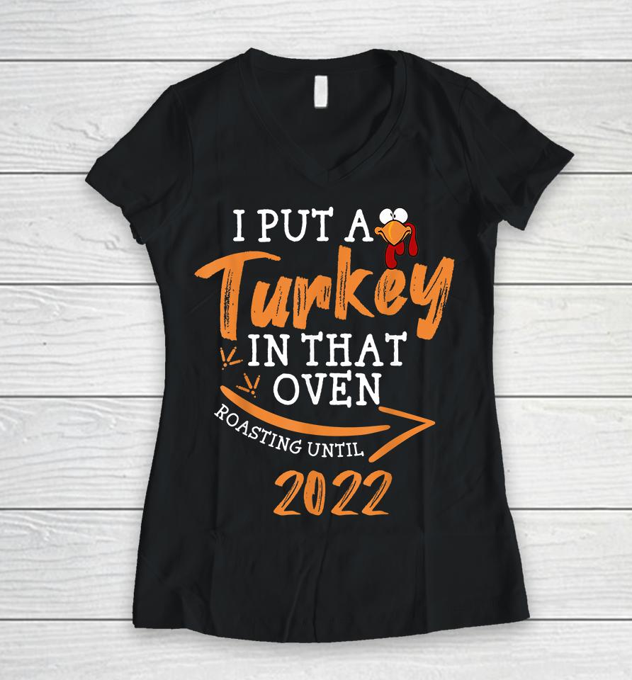 I Put A Turkey In That Oven Roasting Until 2022 Pregnancy Thanksgiving Women V-Neck T-Shirt