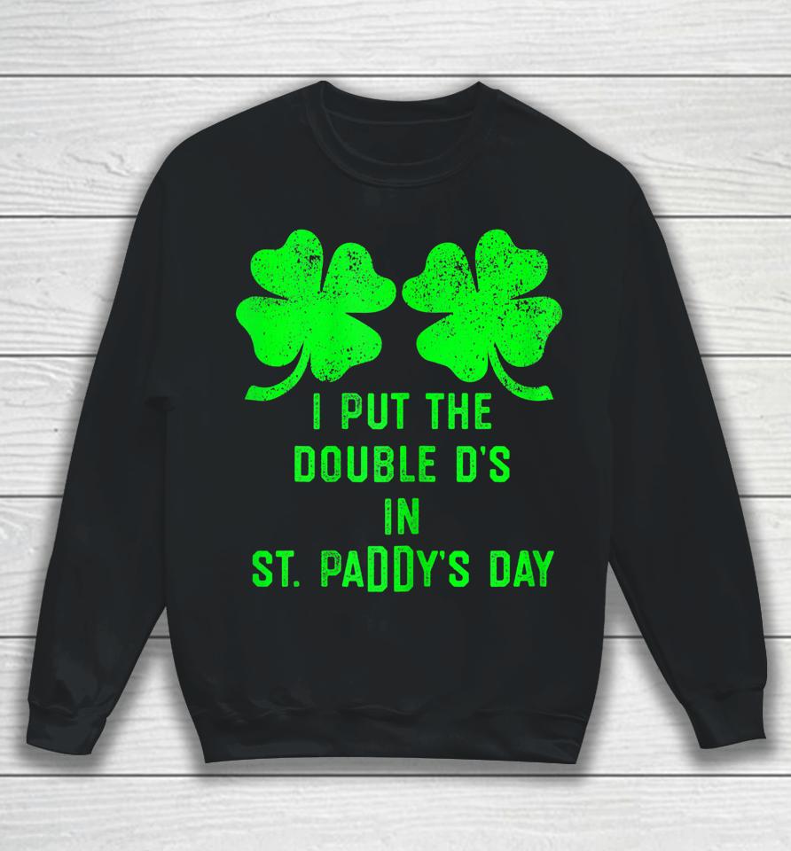 I Put Double Ds St Paddys Day Funny St Patricks Clover Boobs Sweatshirt