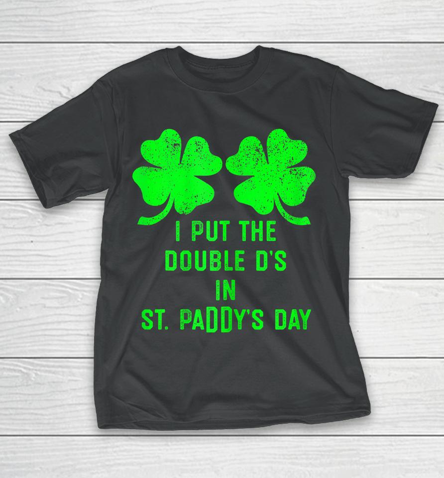 I Put Double Ds St Paddys Day Funny St Patricks Clover Boobs T-Shirt