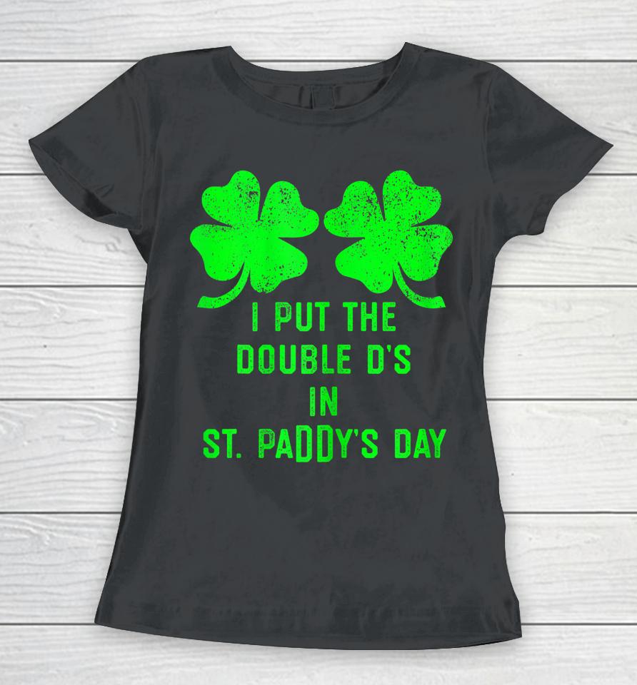 I Put Double Ds St Paddys Day Funny St Patricks Clover Boobs Women T-Shirt