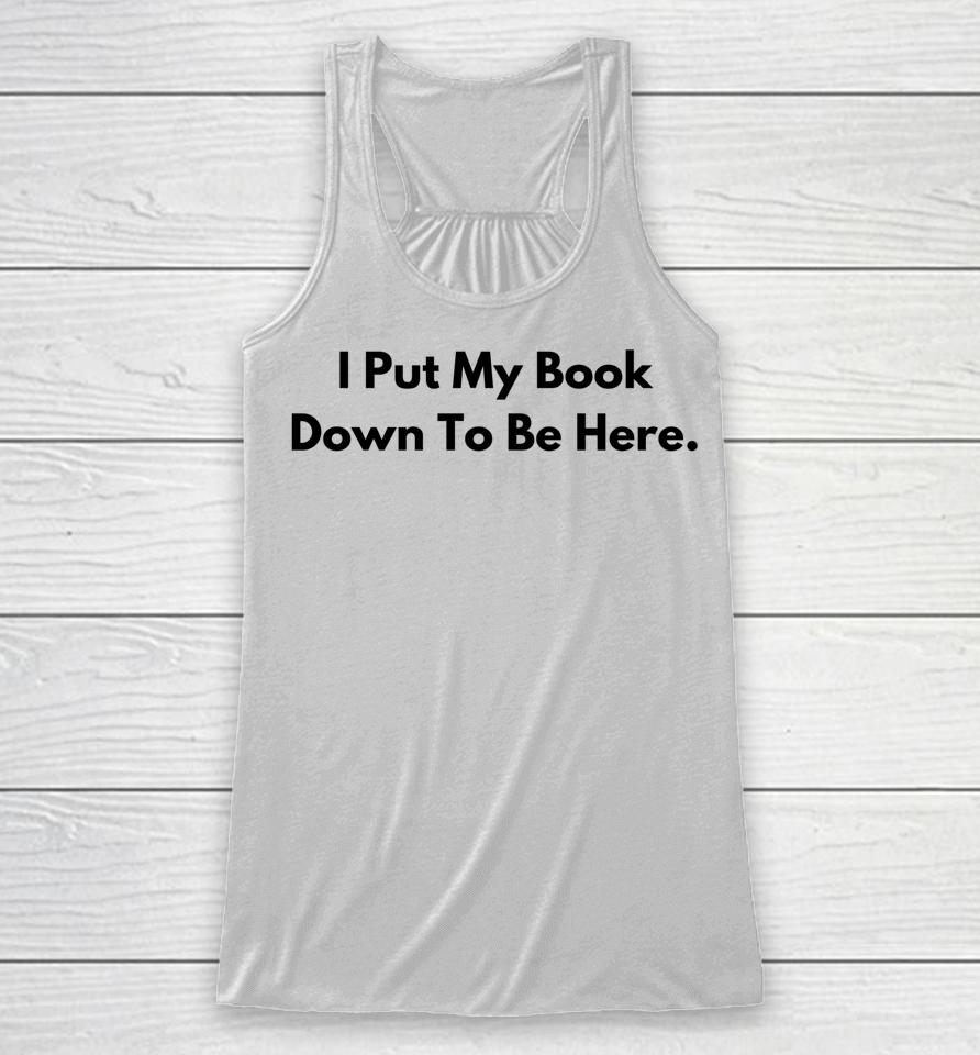 I Put My Book Down To Be Here Book Lover Racerback Tank