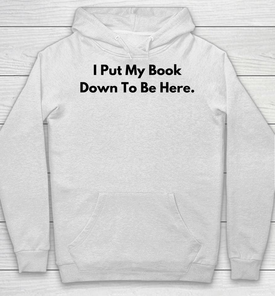 I Put My Book Down To Be Here Book Lover Hoodie