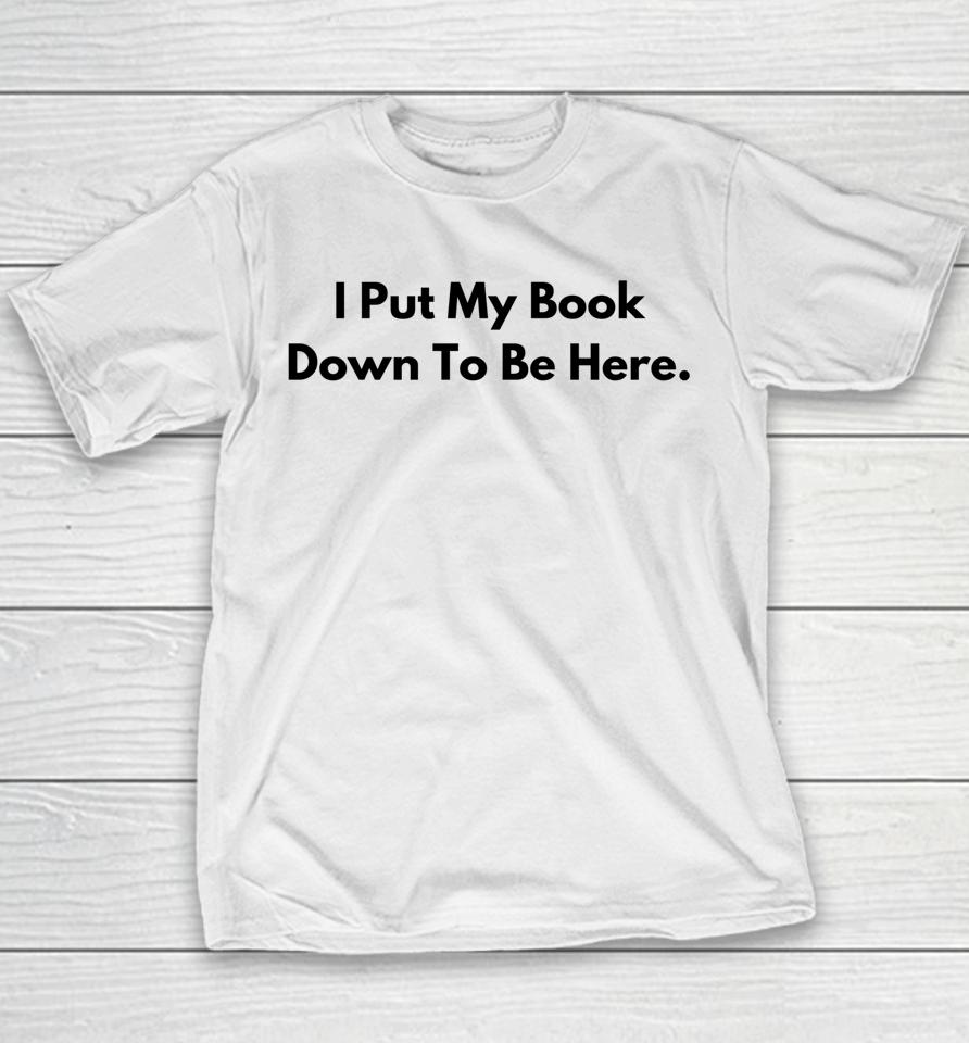 I Put My Book Down To Be Here Book Lover Youth T-Shirt