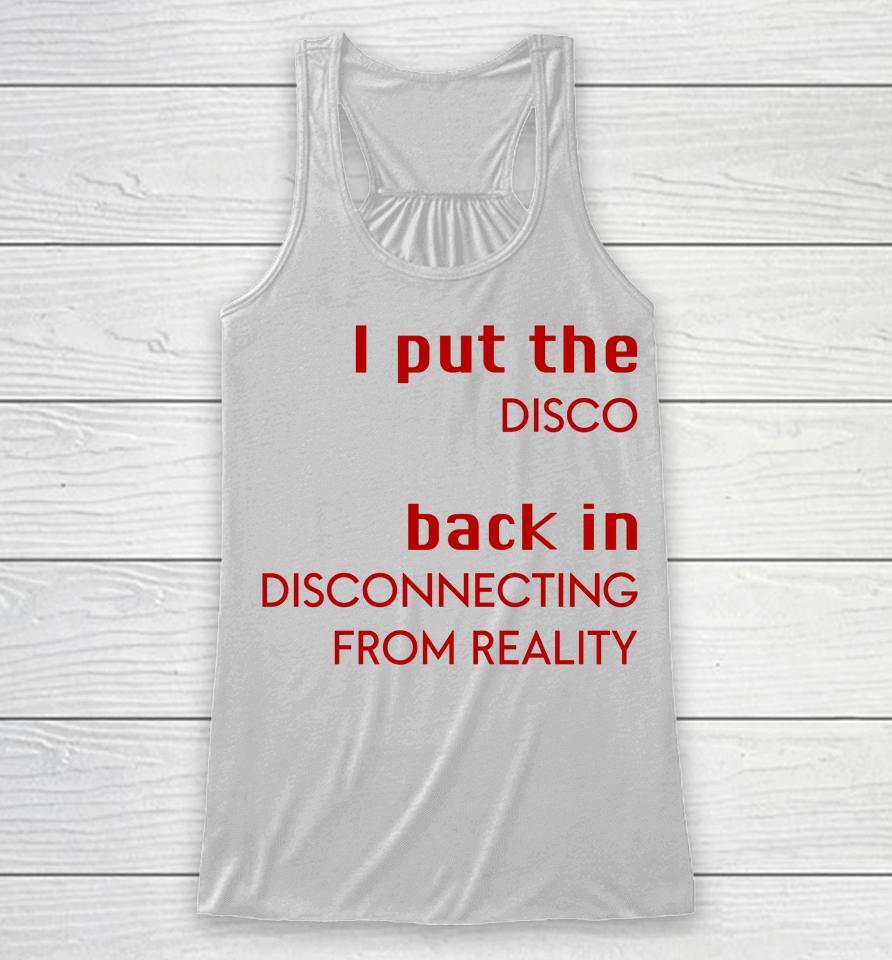 I Put The Disco Back In Disconnecting From Reality Racerback Tank