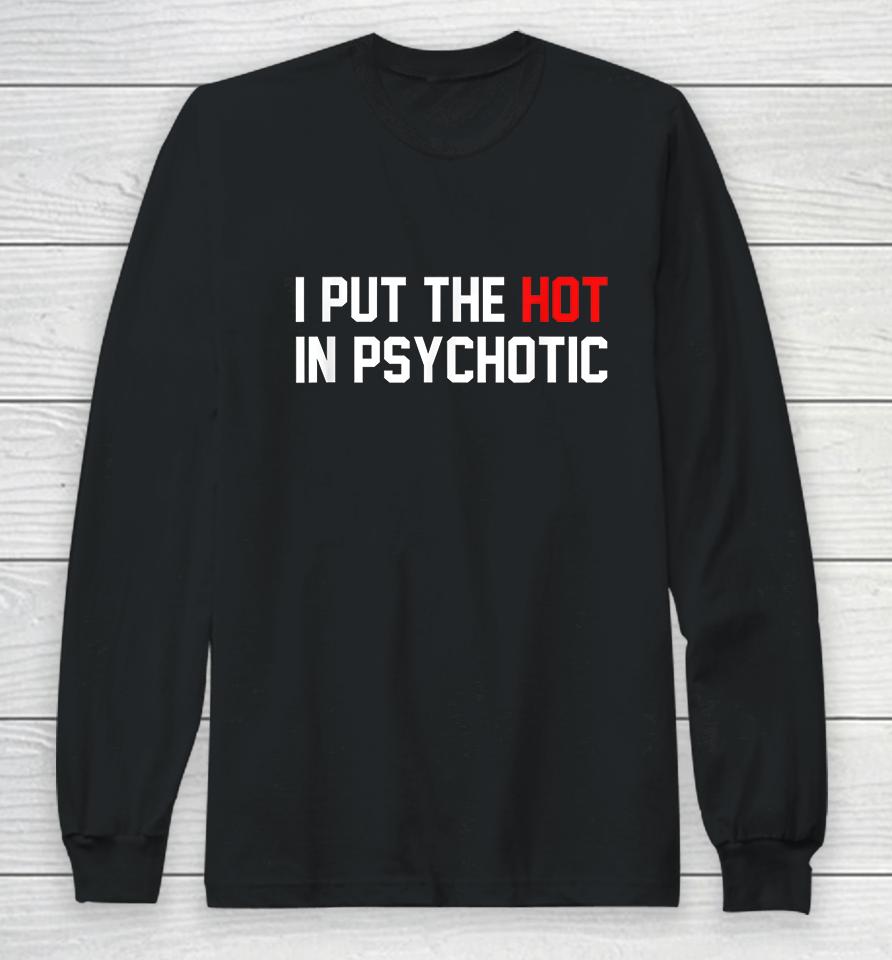 I Put The Hot In Psychotic Long Sleeve T-Shirt