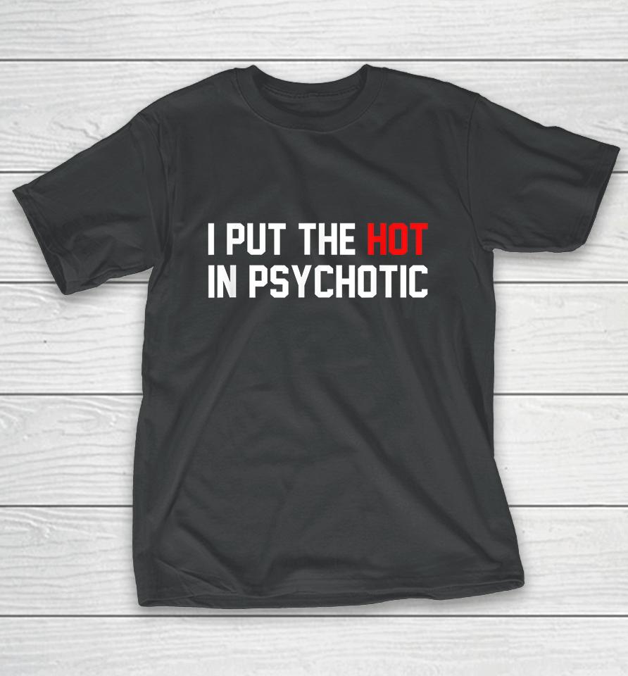 I Put The Hot In Psychotic T-Shirt