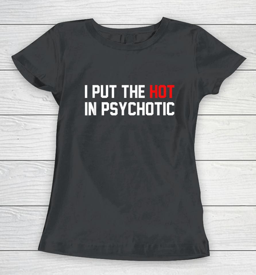 I Put The Hot In Psychotic Women T-Shirt