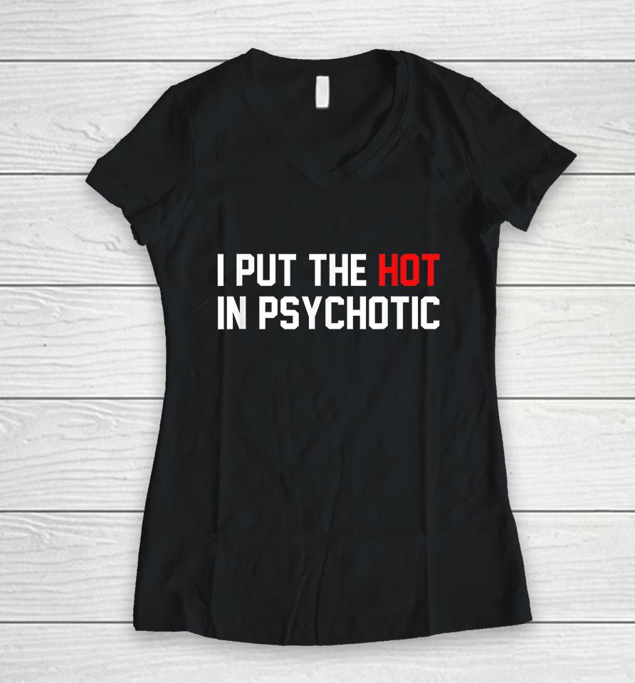 I Put The Hot In Psychotic Women V-Neck T-Shirt