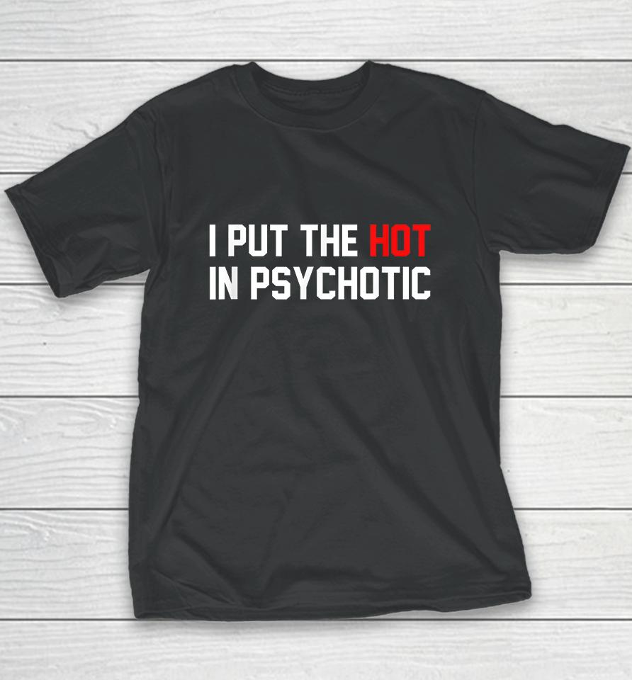 I Put The Hot In Psychotic Youth T-Shirt