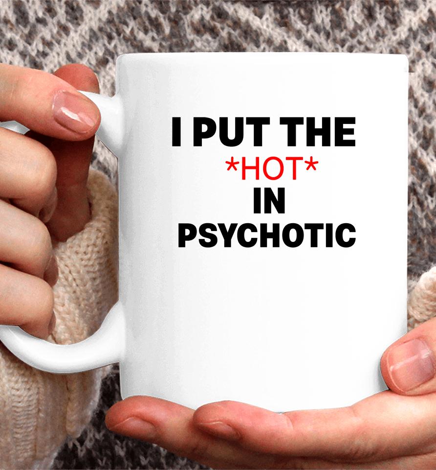 I Put The Hot In Psychotic Coffee Mug