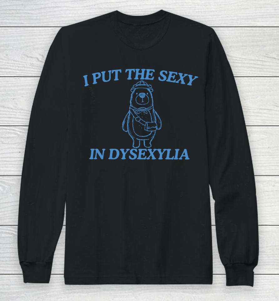 I Put The Sexy In Dysexylia Bear Long Sleeve T-Shirt