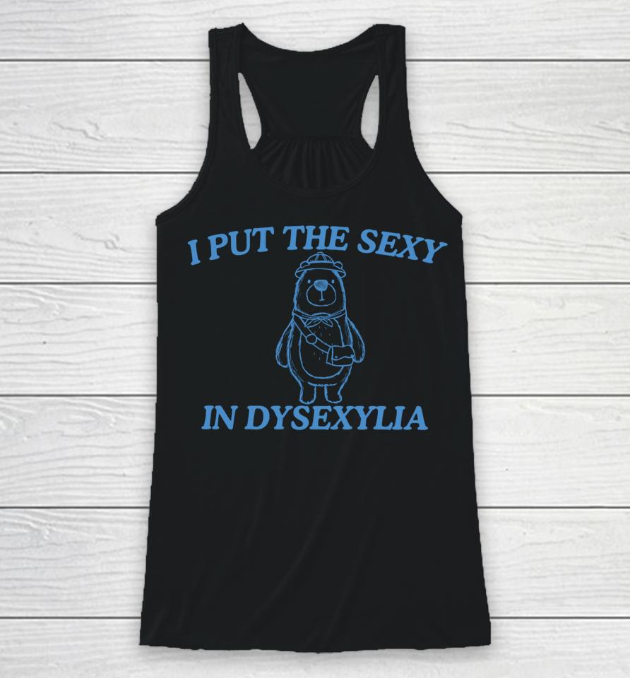 I Put The Sexy In Dysexylia Bear Racerback Tank