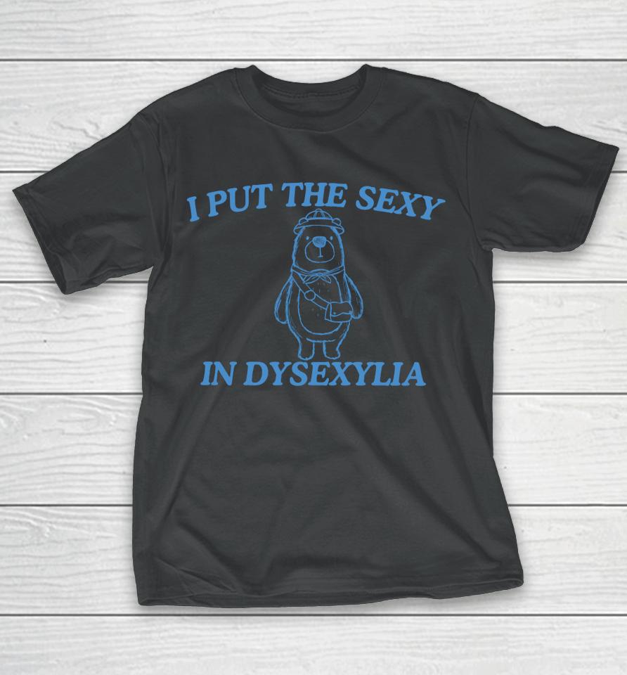I Put The Sexy In Dysexylia Bear T-Shirt