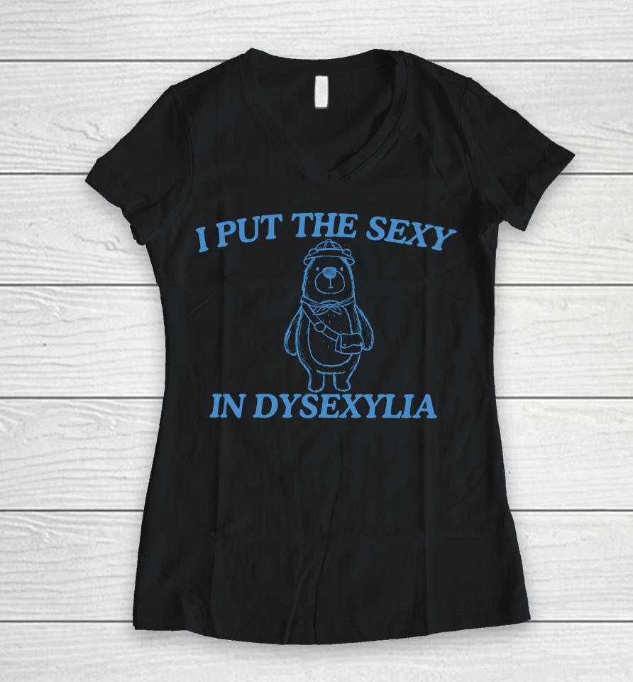 I Put The Sexy In Dysexylia Bear Women V-Neck T-Shirt