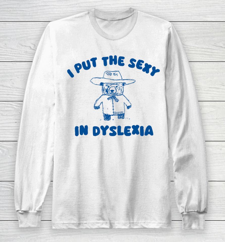 I Put The Sexy In Dyslexia Bear Long Sleeve T-Shirt