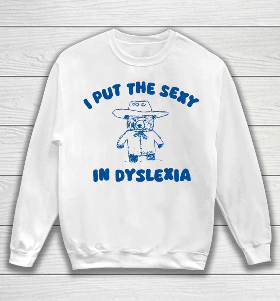 I Put The Sexy In Dyslexia Bear Sweatshirt