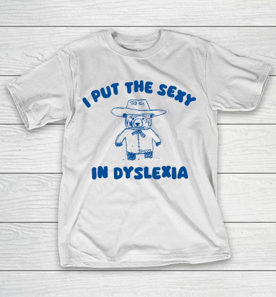 I Put The Sexy In Dyslexia Bear T-Shirt