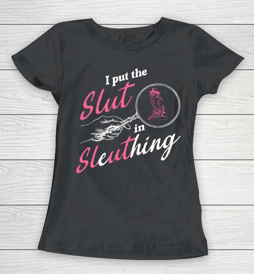 I Put The Slut In Sleuthing Women T-Shirt