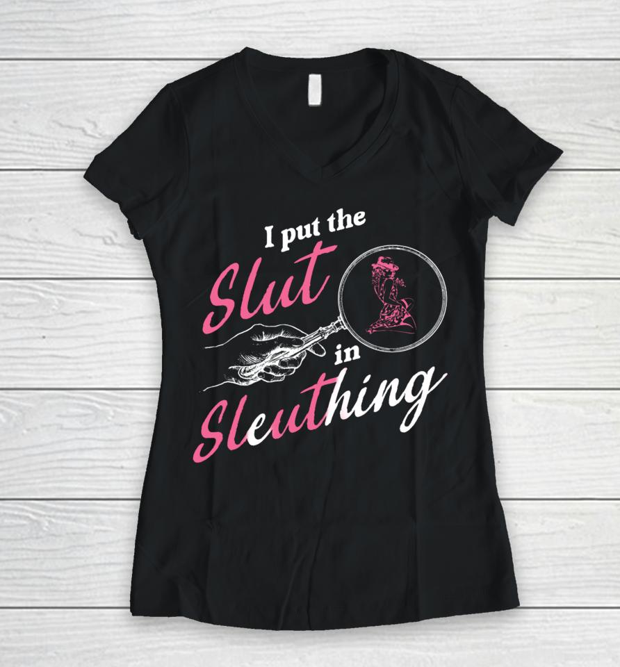 I Put The Slut In Sleuthing Women V-Neck T-Shirt