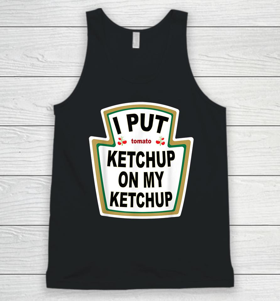I Put Tomato Ketchup On My Ketchup Unisex Tank Top