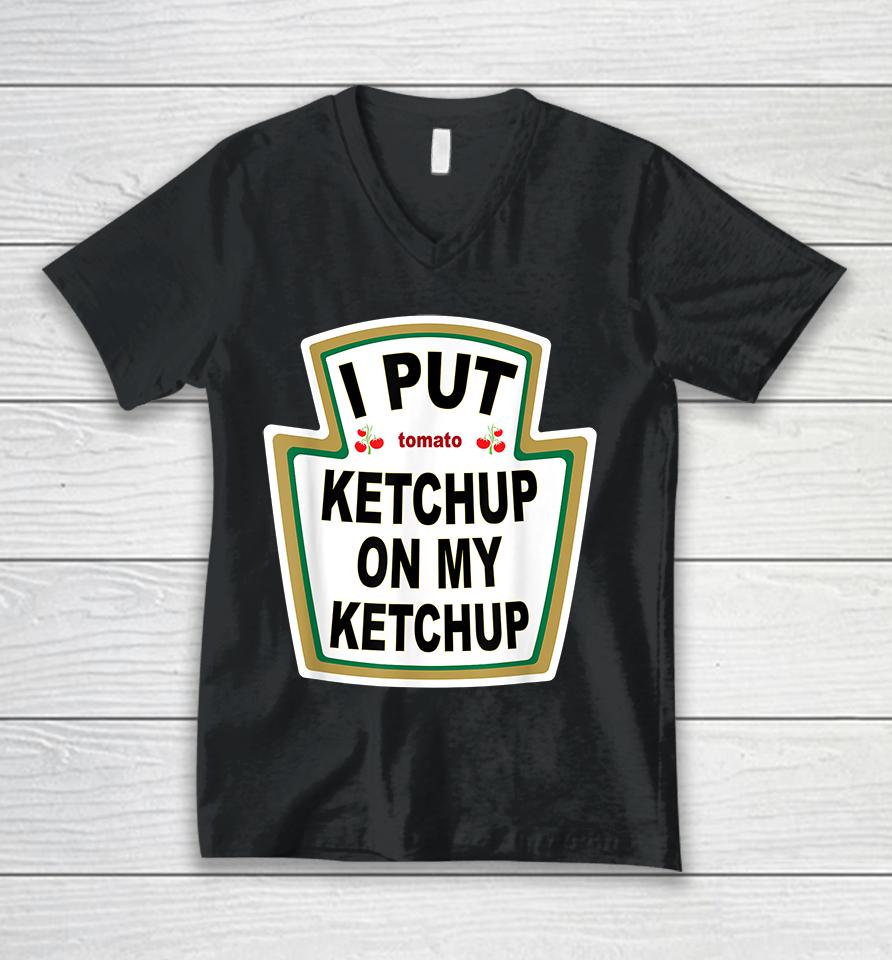 I Put Tomato Ketchup On My Ketchup Unisex V-Neck T-Shirt