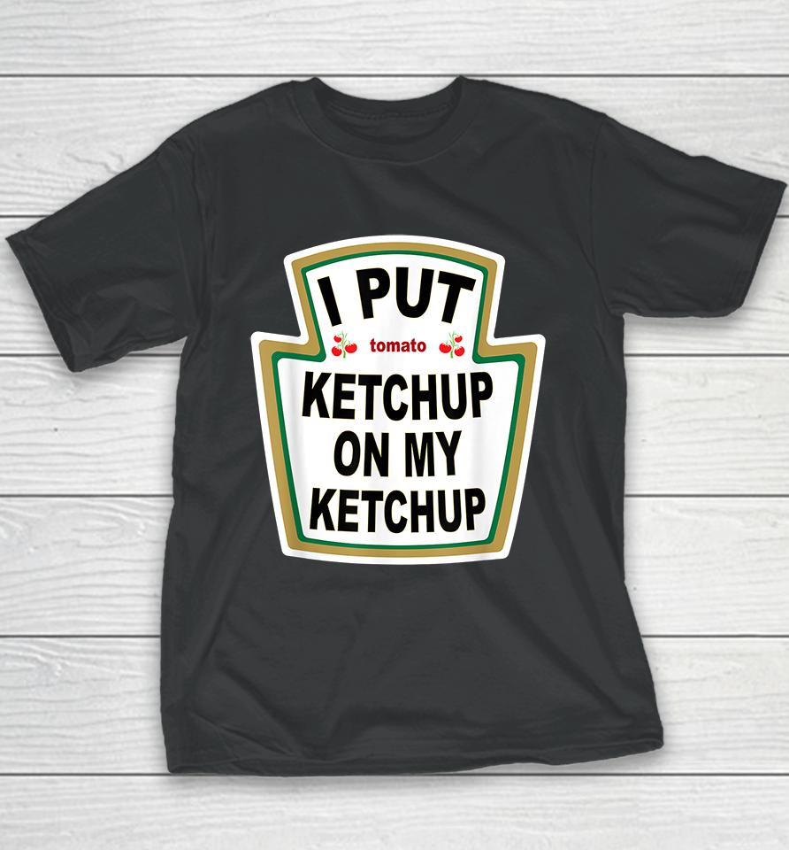 I Put Tomato Ketchup On My Ketchup Youth T-Shirt