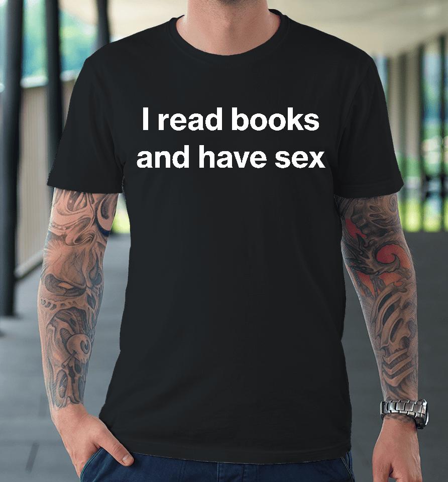 I Read Books And Have Sex Premium T-Shirt
