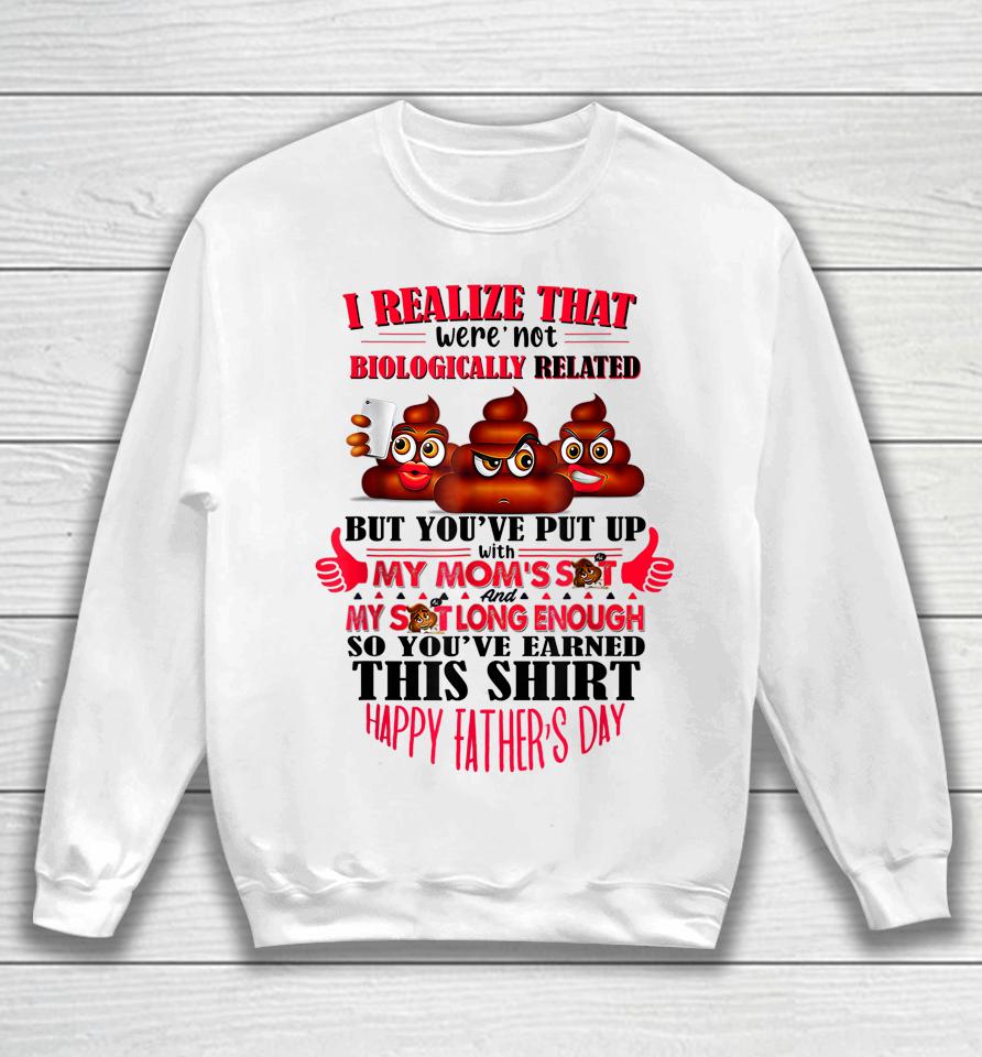I Realize That We're Not Biologically Happy Father's Day Sweatshirt