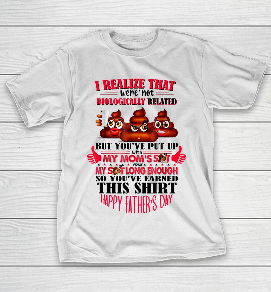 I Realize That We're Not Biologically Happy Father's Day T-Shirt
