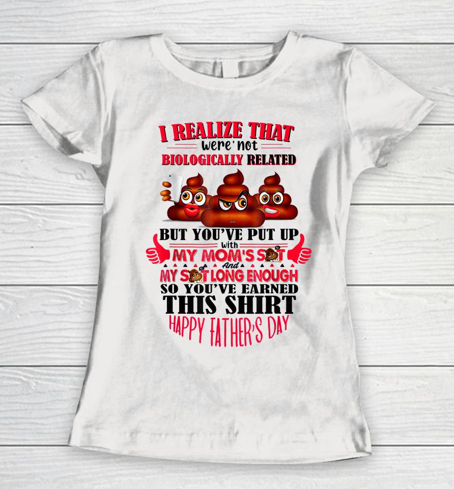 I Realize That We're Not Biologically Happy Father's Day Women T-Shirt