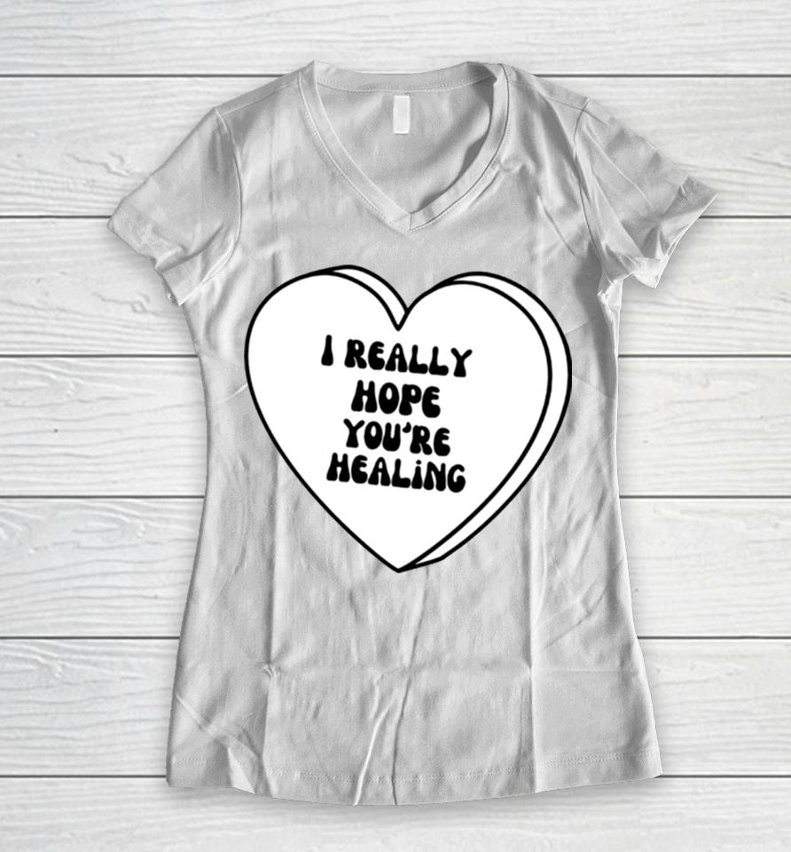I Really Hope Youre Healing Women V-Neck T-Shirt
