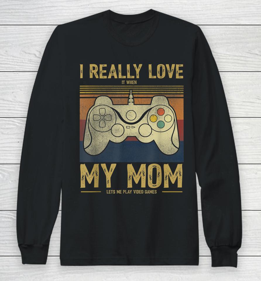 I Really Love It When My Mom Lets Me Play Video Games Long Sleeve T-Shirt