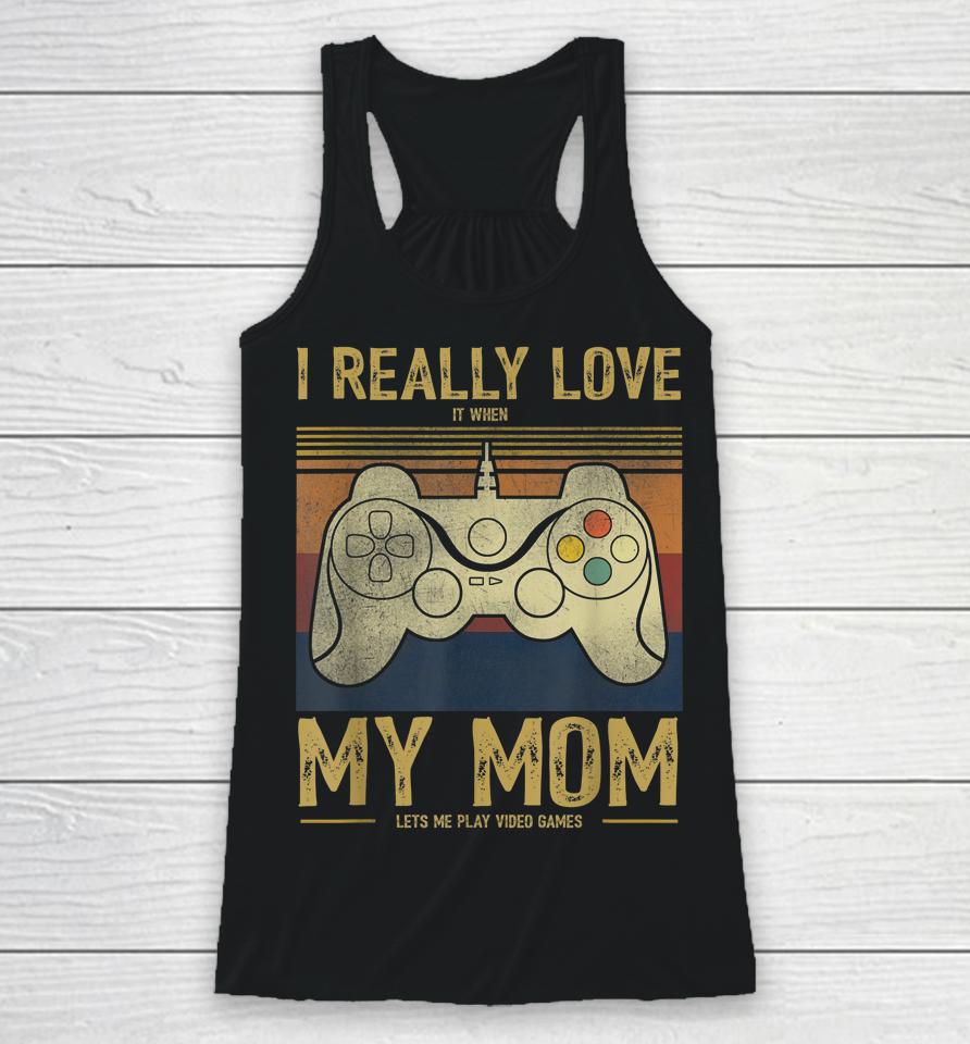 I Really Love It When My Mom Lets Me Play Video Games Racerback Tank