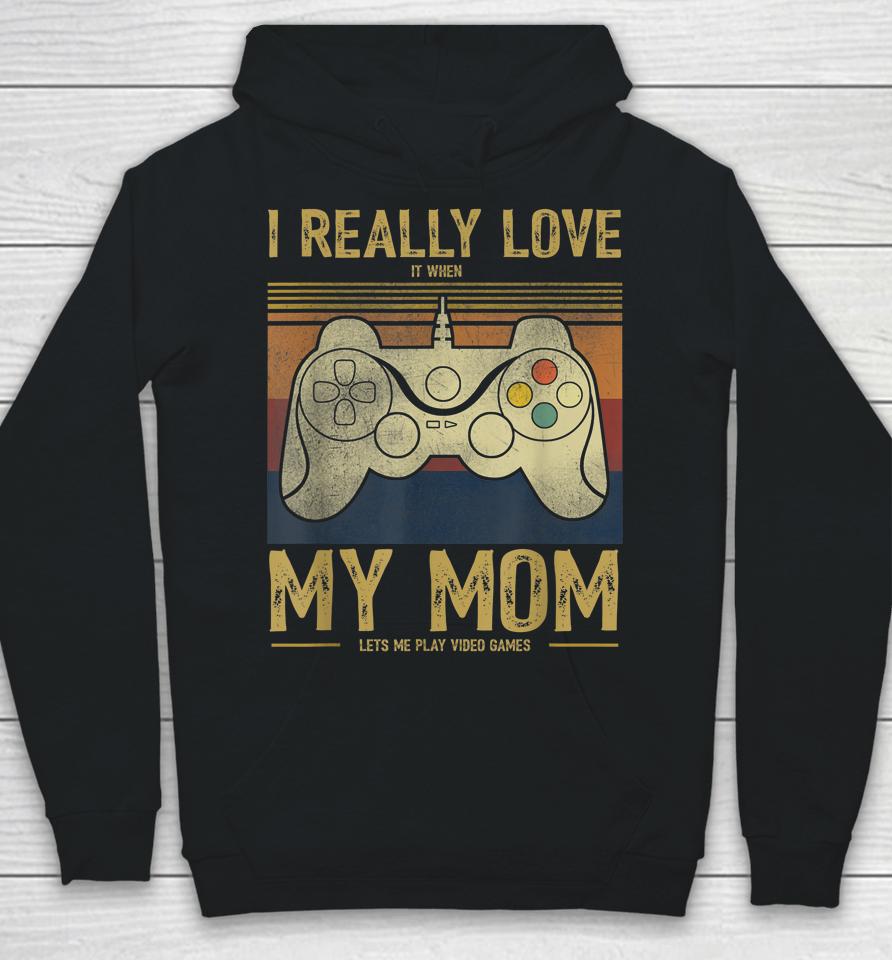 I Really Love It When My Mom Lets Me Play Video Games Hoodie