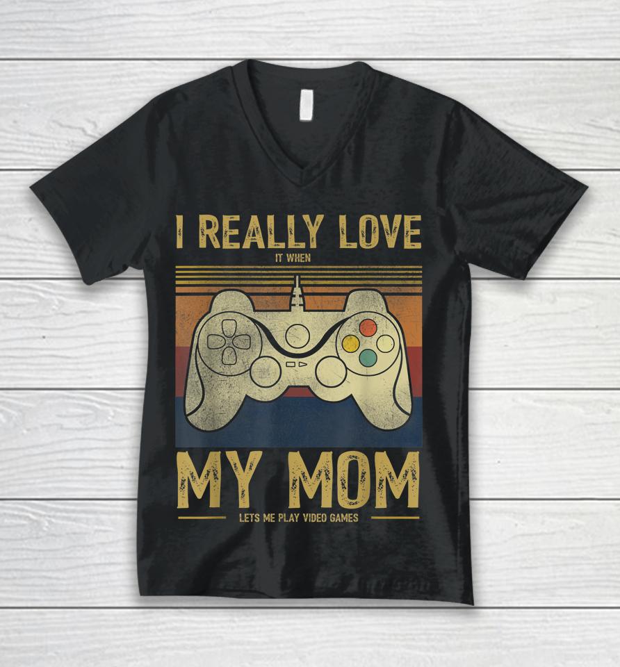 I Really Love It When My Mom Lets Me Play Video Games Unisex V-Neck T-Shirt